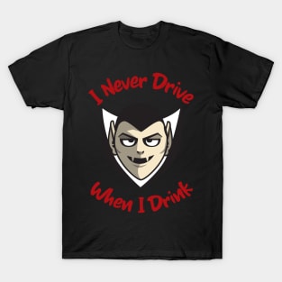 I Never Drive When I Drink Funny Vampire Halloween Design T-Shirt